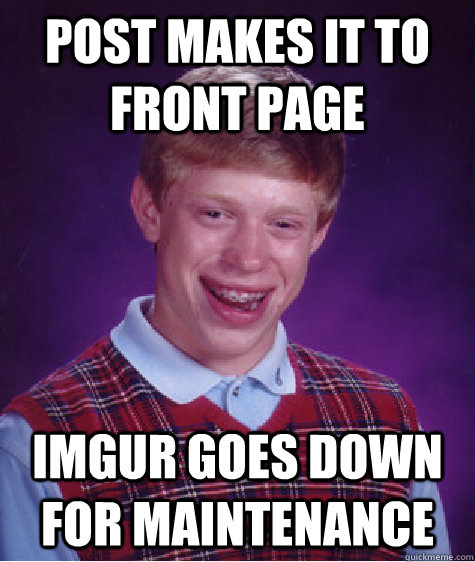 post makes it to front page imgur goes down for maintenance - Bad Luck Brian