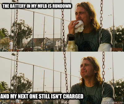 the battery in my mflb is rundown and my next one still isn - First World Stoner Problems