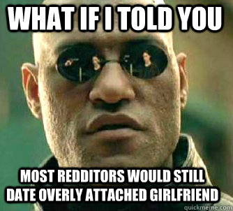 what if i told you most redditors would still date overly at - Matrix Morpheus