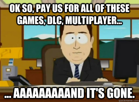ok so pay us for all of these games dlc multiplayer - South Park Banker