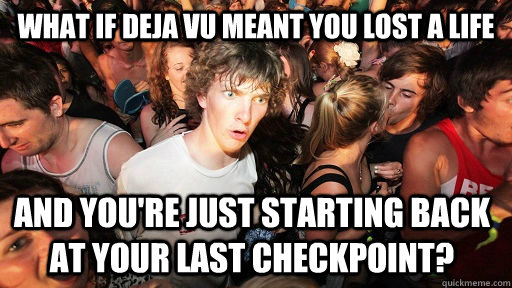 what if deja vu meant you lost a life and youre just starti - Sudden Clarity Clarence