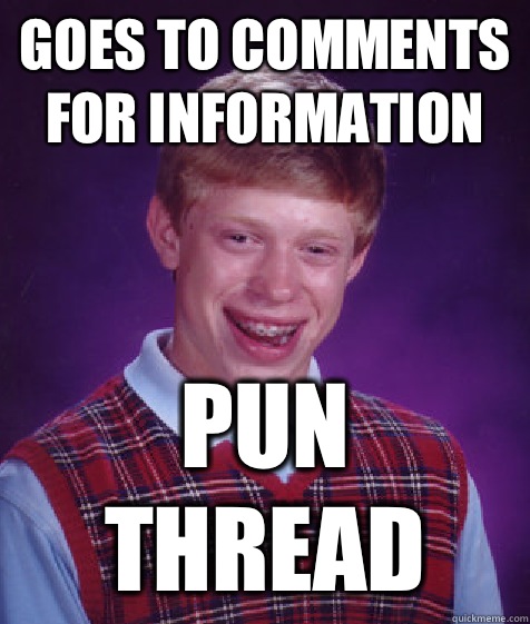 Goes to comments for information Pun thread - Bad Luck Brian