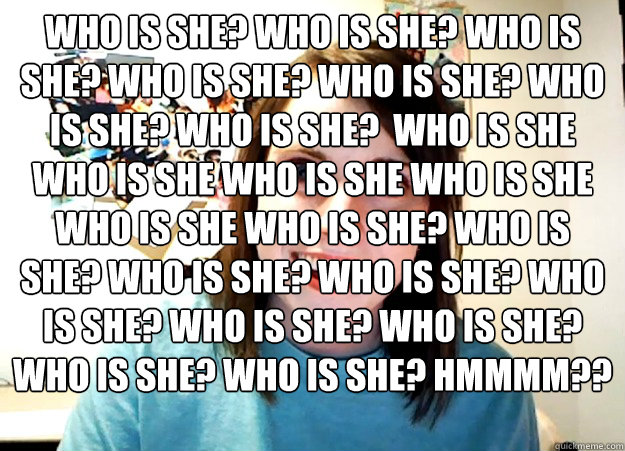 who is she who is she who is she who is she who is she - Overly Attached Girlfriend