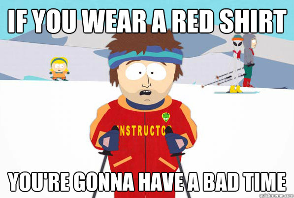 if you wear a red shirt youre gonna have a bad time - South Park Youre Gonna Have a Bad Time
