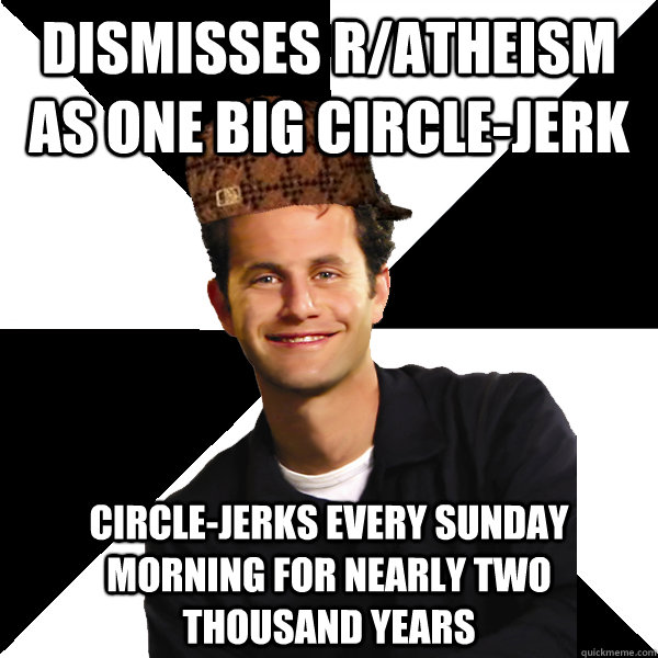 dismisses ratheism as one big circlejerk circlejerks ever - Scumbag Christian