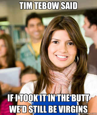 TIM TEBOW SAID IF I TOOK IT IN THE BUTT WE'D STILL BE VIRGIN - Sheltered College Freshman
