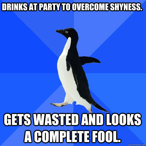 drinks at party to overcome shyness gets wasted and looks a - Socially Awkward Penguin