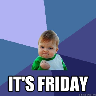 its friday - Success Kid