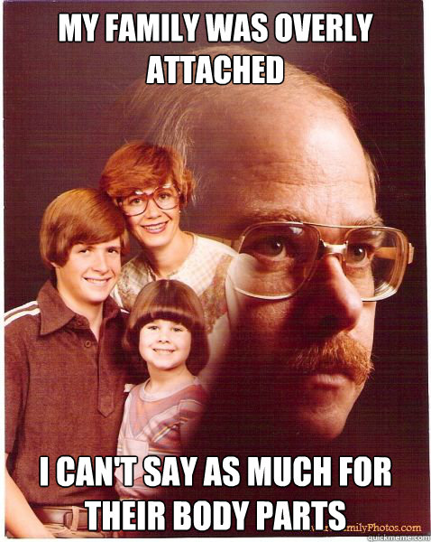 my family was overly attached i cant say as much for their - Vengeance Dad