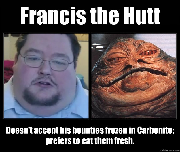 francis the hutt doesnt accept his bounties frozen in carbo - Francis the Hutt