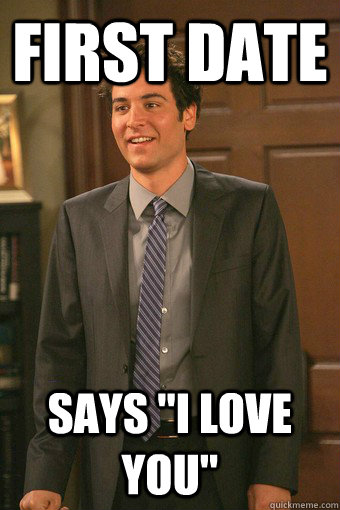 first date says i love you - Overly Attached Boyfriend
