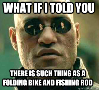 what if i told you there is such thing as a folding bike and - Matrix Morpheus