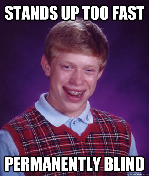 stands up too fast permanently blind - Bad Luck Brian