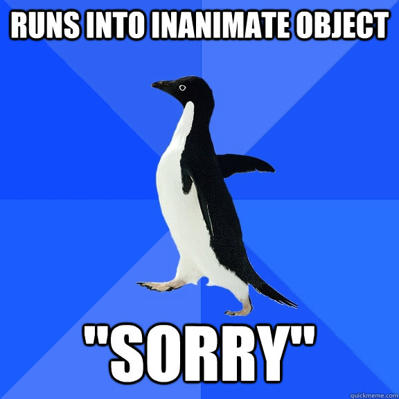 runs into inanimate object sorry - Socially Awkward Penguin