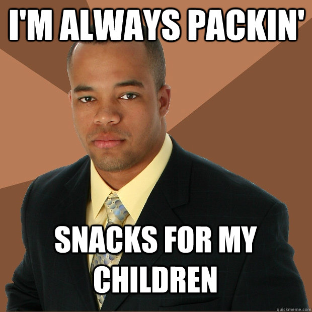 im always packin snacks for my children - Successful Black Man