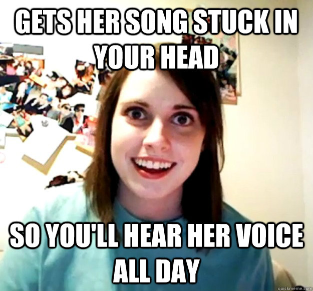 gets her song stuck in your head so youll hear her voice al - Overly Attached Girlfriend