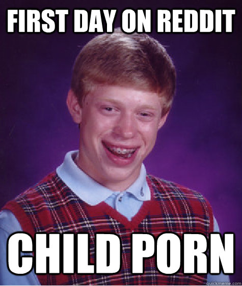 first day on reddit child porn - Bad Luck Brian