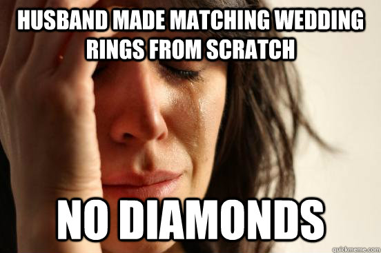 husband made matching wedding rings from scratch no diamonds - First World Problems