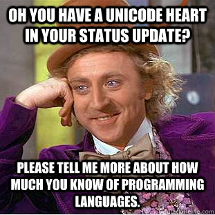 oh you have a unicode heart in your status update please te - Condescending Wonka