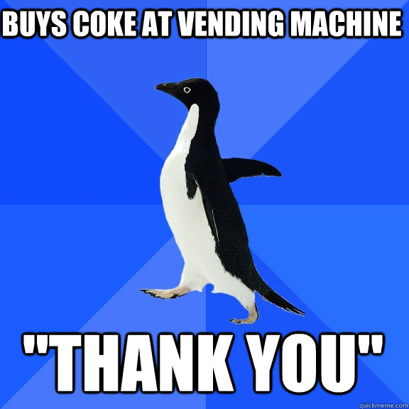 buys coke at vending machine thank you - Socially Awkward Penguin
