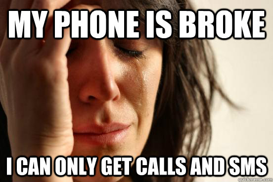 my phone is broke i can only get calls and sms - First World Problems