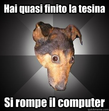hai quasi finito la tesina si rompe il computer - Depression Dog