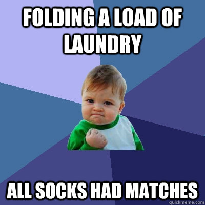 folding a load of laundry all socks had matches - Success Kid
