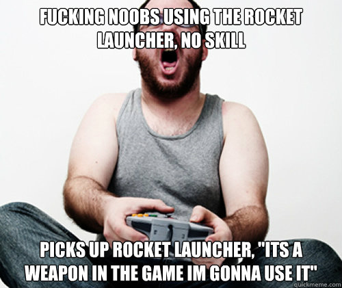 fucking noobs using the rocket launcher no skill picks up r - Online Gamer Logic