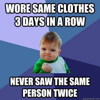 wore same clothes 3 days in a row never saw the same person - Success Kid