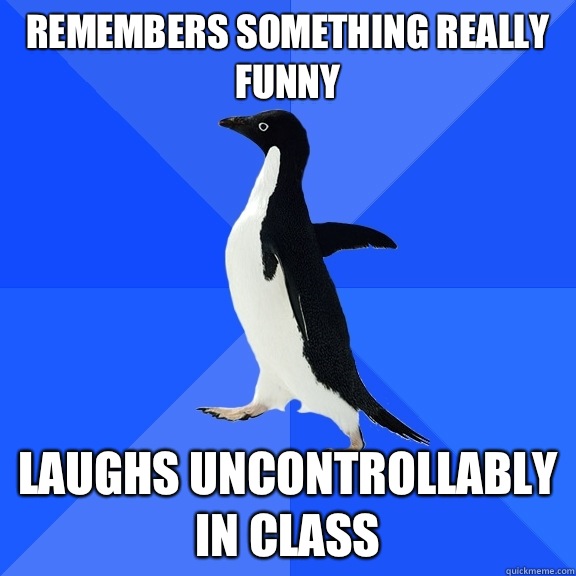 Remembers something really funny Laughs uncontrollably in cl - Socially Awkward Penguin
