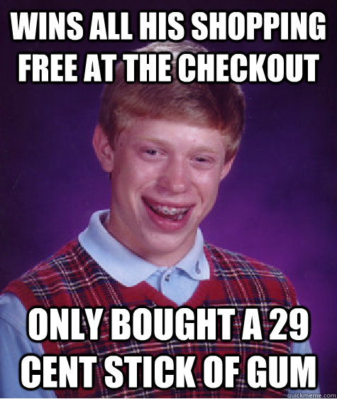 wins all his shopping free at the checkout only bought a 29 - Bad Luck Brian