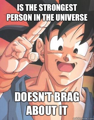 Is the strongest person in the universe Doesnt brag about it - good guy goku