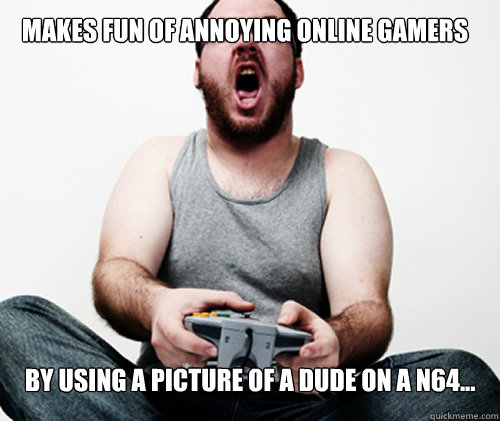 makes fun of annoying online gamers by using a picture of a - Online Gamer Logic