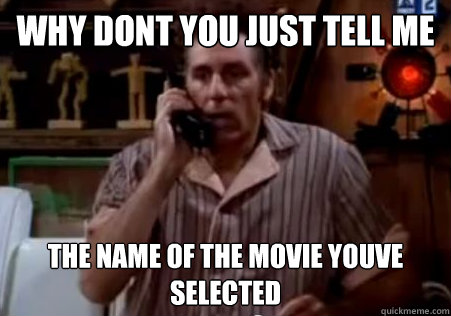 why dont you just tell me the name of the movie youve select -