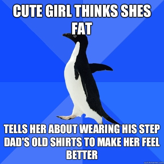 Cute girl thinks shes fat Wait a couple minutes to not hurt - Socially Awkward Penguin