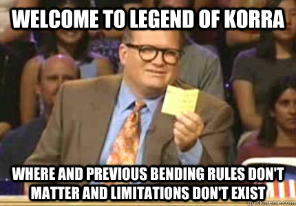 welcome to legend of korra where and previous bending rules - Whose Line