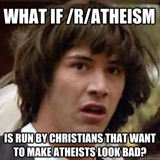 what if ratheism is run by christians that want to make at - conspiracy keanu