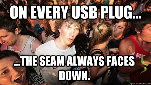 on every usb plug the seam always faces down - Sudden Clarity Clarence