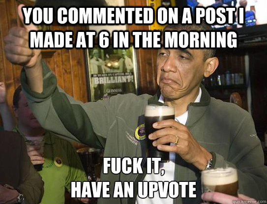 you commented on a post i made at 6 in the morning fuck it - Upvoting Obama