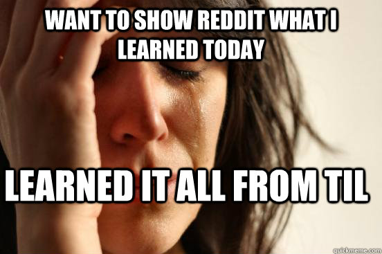 want to show reddit what i learned today learned it all from - First World Problems