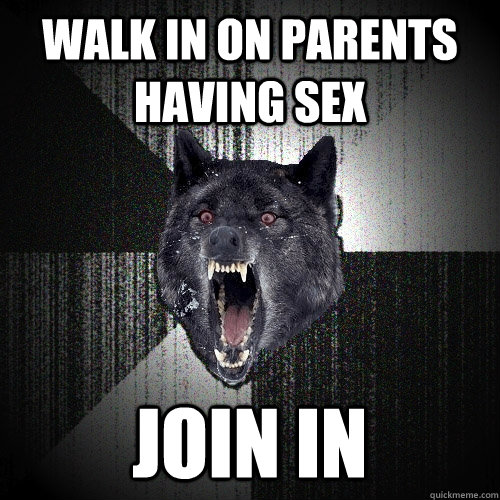 walk in on parents having sex join in - Insanity Wolf