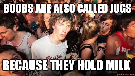 Boobs are also called Jugs Because they hold milk - Sudden Clarity Clarence