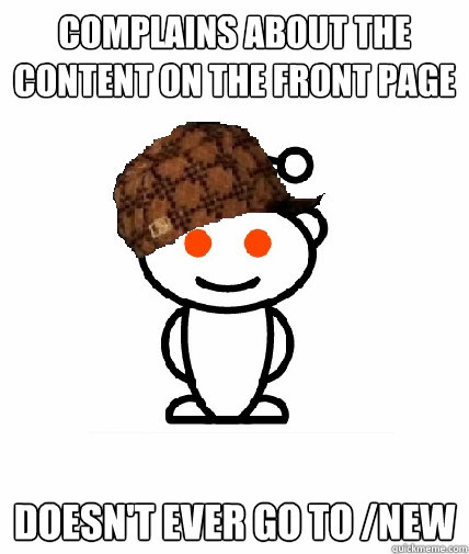 complains about the content on the front page doesnt ever g - Scumbag Redditor