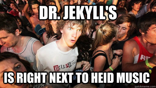 dr jekylls is right next to heid music - Sudden Clarity Clarence
