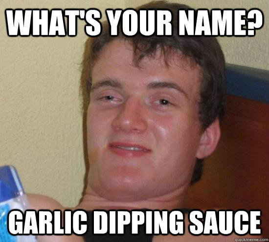 whats your name garlic dipping sauce - High guy