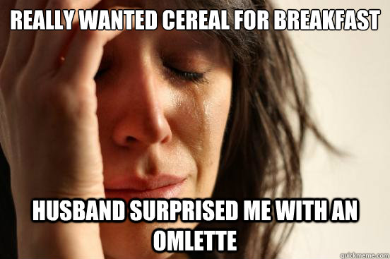 really wanted cereal for breakfast husband surprised me with - First World Problems