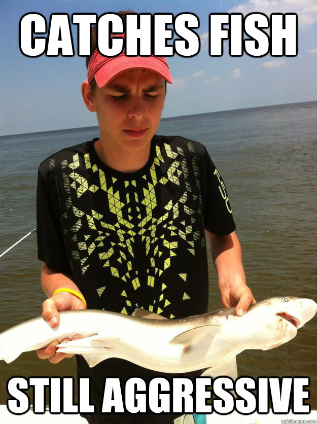 catches fish still aggressive - Aggressive Austin