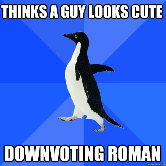 thinks a guy looks cute downvoting roman - Socially Awkward Penguin