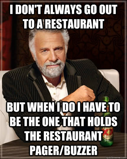 i dont always go out to a restaurant but when i do i have t - The Most Interesting Man In The World