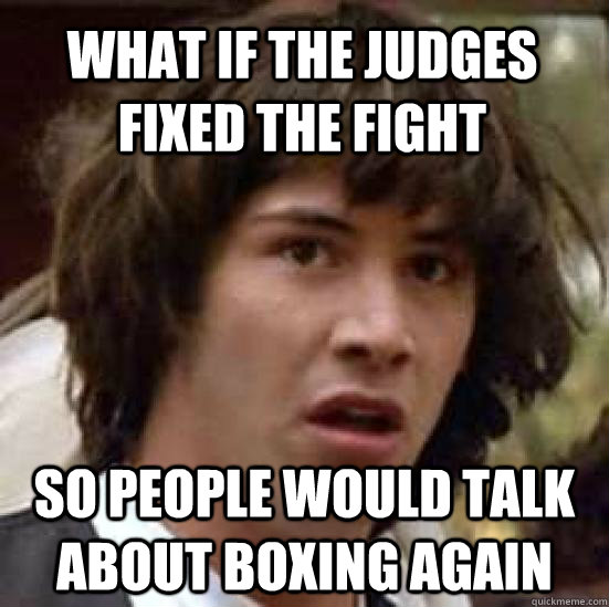 what if the judges fixed the fight so people would talk abou - conspiracy keanu
